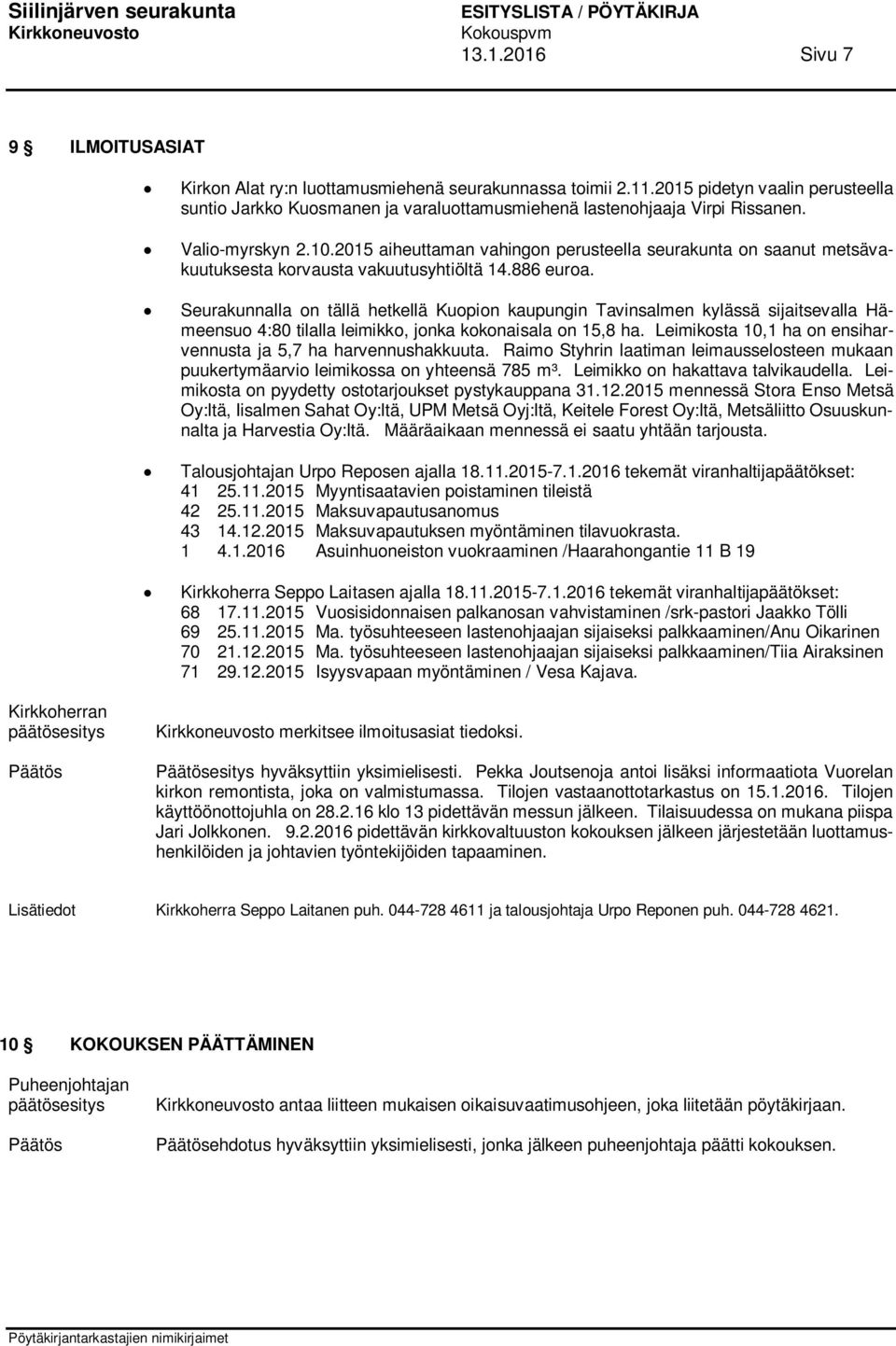 2015 aiheuttaman vahingon perusteella seurakunta on saanut metsävakuutuksesta korvausta vakuutusyhtiöltä 14.886 euroa.