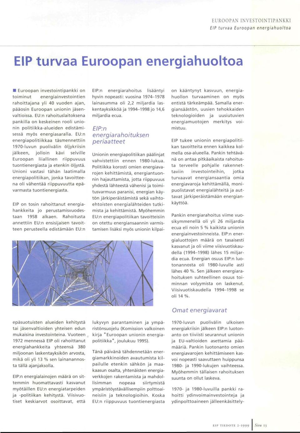 EU:n energiapolitiikkaa täsmennettiin 1970-luvun puelivälin öljykriisin jälkeen, jolloin kävi selville Euroopan liiallinen riippuvuus tuontienergiasta ja etenkin öljystä.