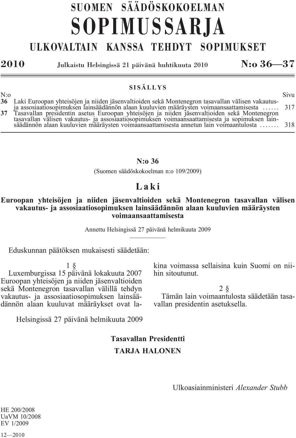 .. 317 37 Tasavallan presidentin asetus Euroopan yhteisöjen ja niiden jäsenvaltioiden sekä Montenegron tasavallan välisen vakautus- ja assosiaatiosopimuksen voimaansaattamisesta ja sopimuksen