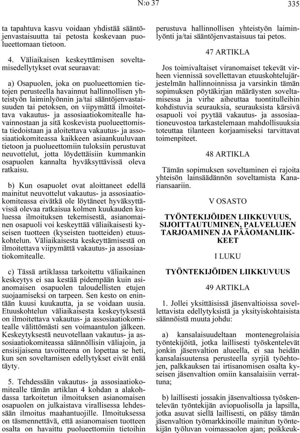 sääntöjenvastaisuuden tai petoksen, on viipymättä ilmoitettava vakautus- ja assosiaatiokomitealle havainnostaan ja sitä koskevista puolueettomista tiedoistaan ja aloitettava vakautus- ja