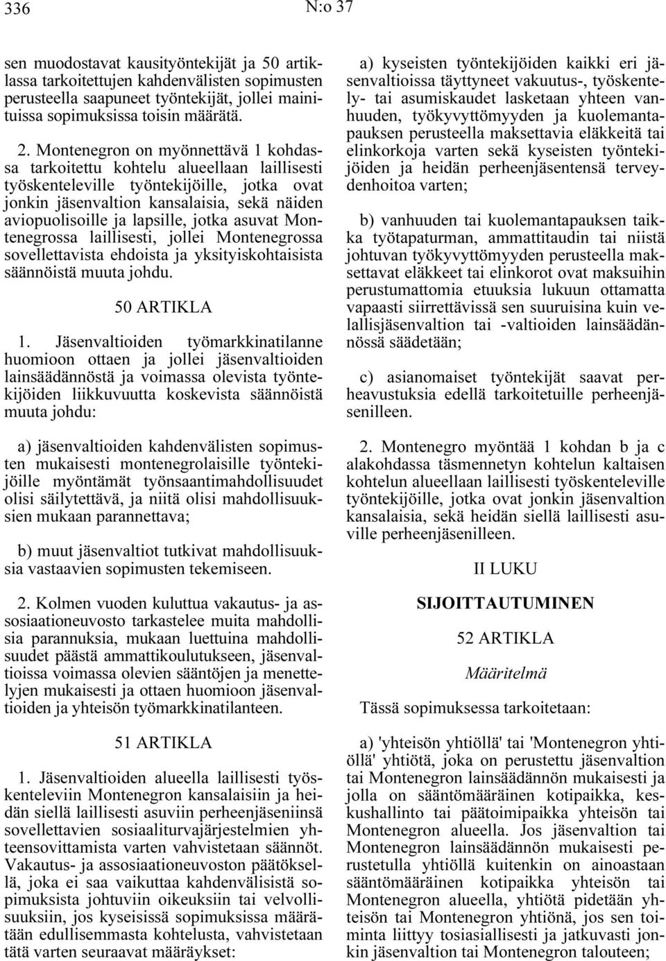jotka asuvat Montenegrossa laillisesti, jollei Montenegrossa sovellettavista ehdoista ja yksityiskohtaisista säännöistä muuta johdu. 50 ARTIKLA 1.