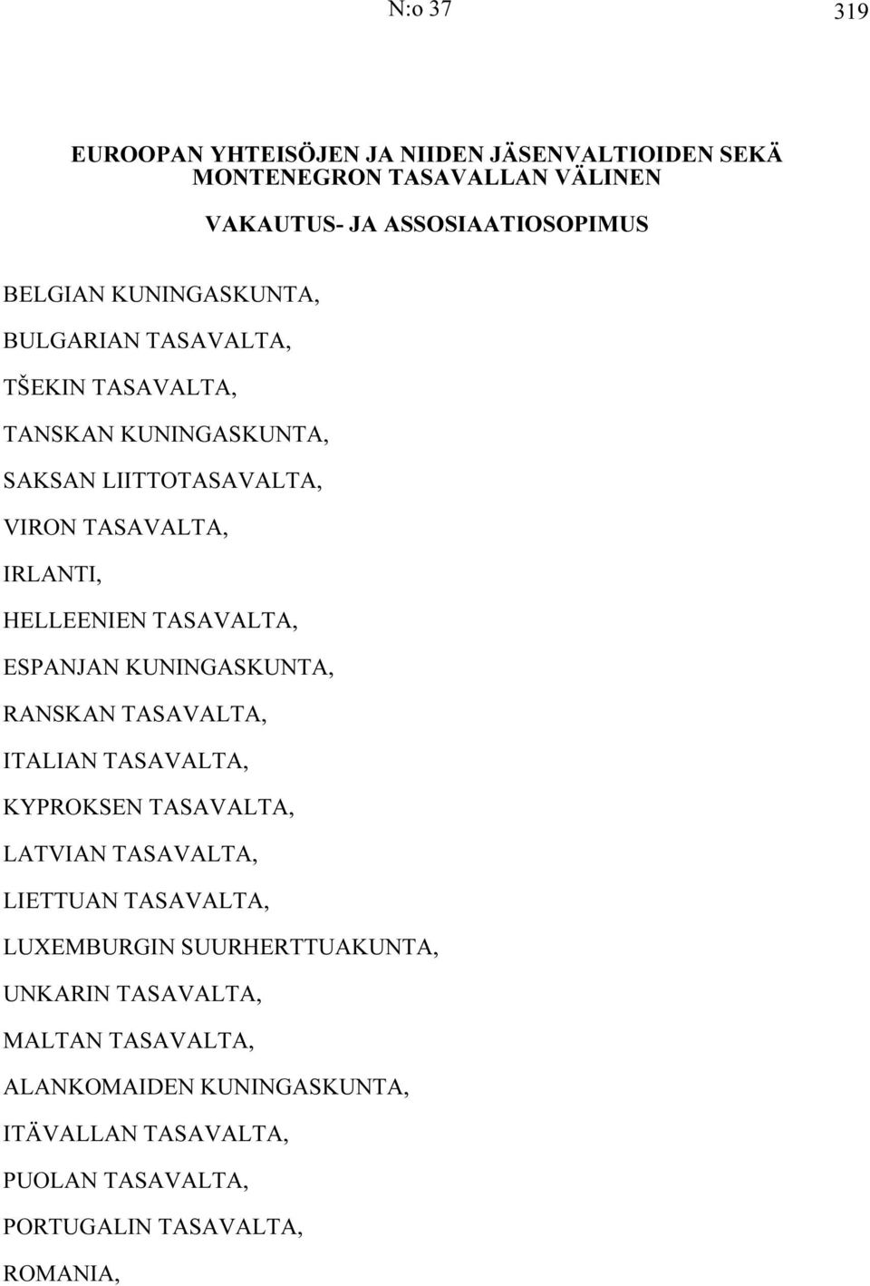 TASAVALTA, ESPANJAN KUNINGASKUNTA, RANSKAN TASAVALTA, ITALIAN TASAVALTA, KYPROKSEN TASAVALTA, LATVIAN TASAVALTA, LIETTUAN TASAVALTA,