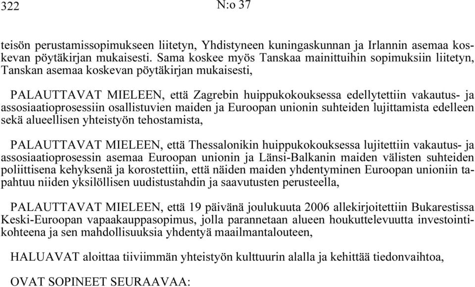 assosiaatioprosessiin osallistuvien maiden ja Euroopan unionin suhteiden lujittamista edelleen sekä alueellisen yhteistyön tehostamista, PALAUTTAVAT MIELEEN, että Thessalonikin huippukokouksessa