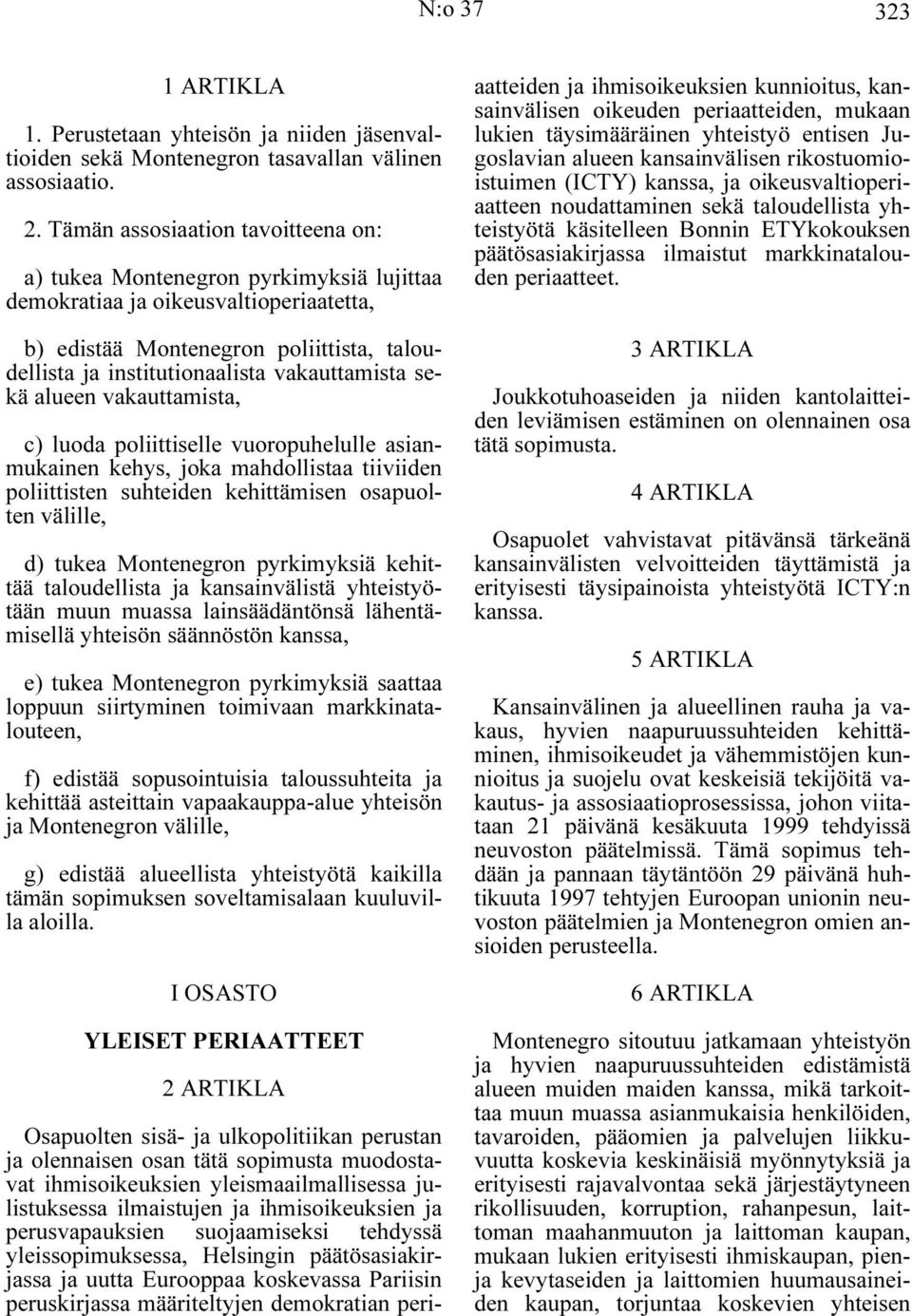 vakauttamista sekä alueen vakauttamista, c) luoda poliittiselle vuoropuhelulle asianmukainen kehys, joka mahdollistaa tiiviiden poliittisten suhteiden kehittämisen osapuolten välille, d) tukea