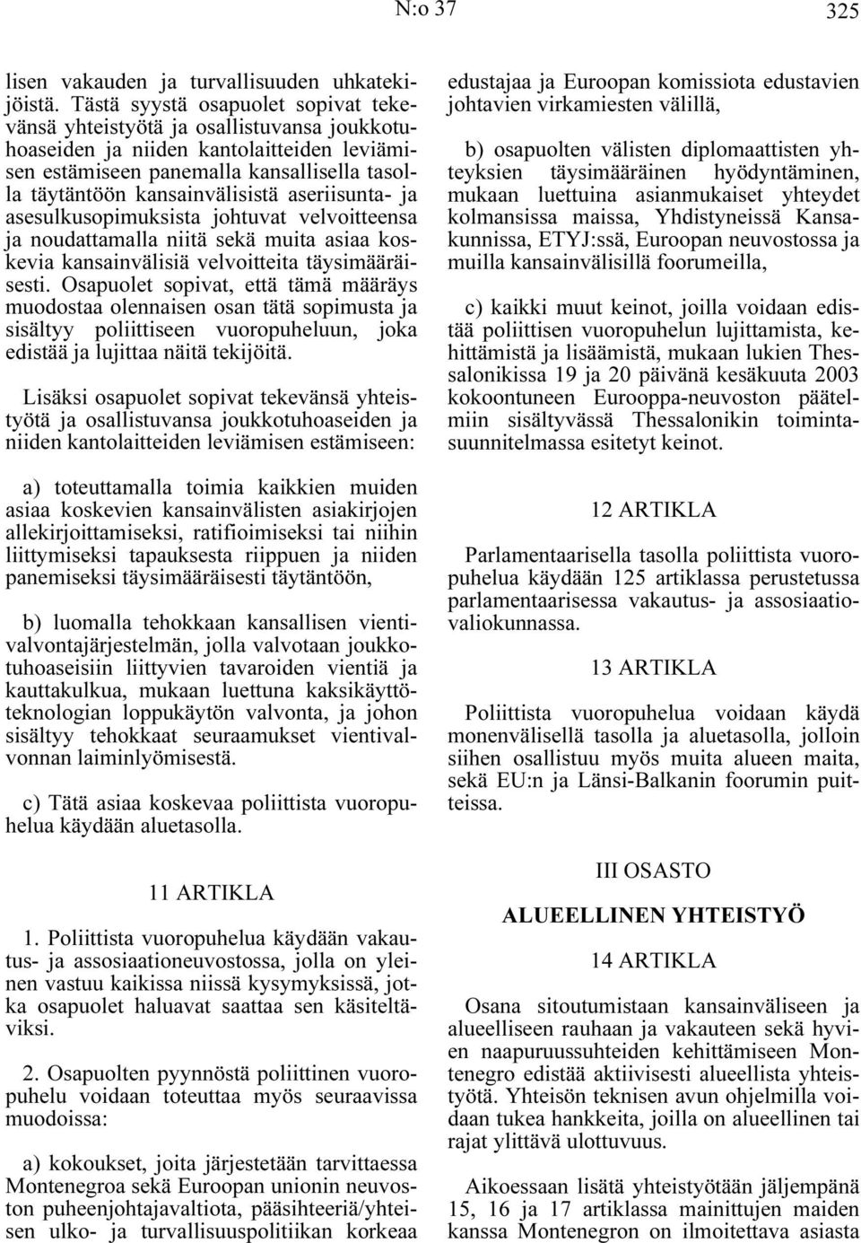 aseriisunta- ja asesulkusopimuksista johtuvat velvoitteensa ja noudattamalla niitä sekä muita asiaa koskevia kansainvälisiä velvoitteita täysimääräisesti.