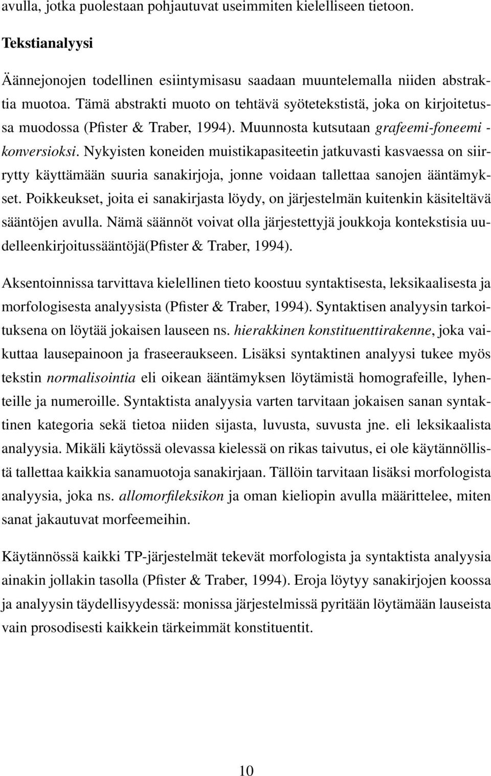 Nykyisten koneiden muistikapasiteetin jatkuvasti kasvaessa on siirrytty käyttämään suuria sanakirjoja, jonne voidaan tallettaa sanojen ääntämykset.