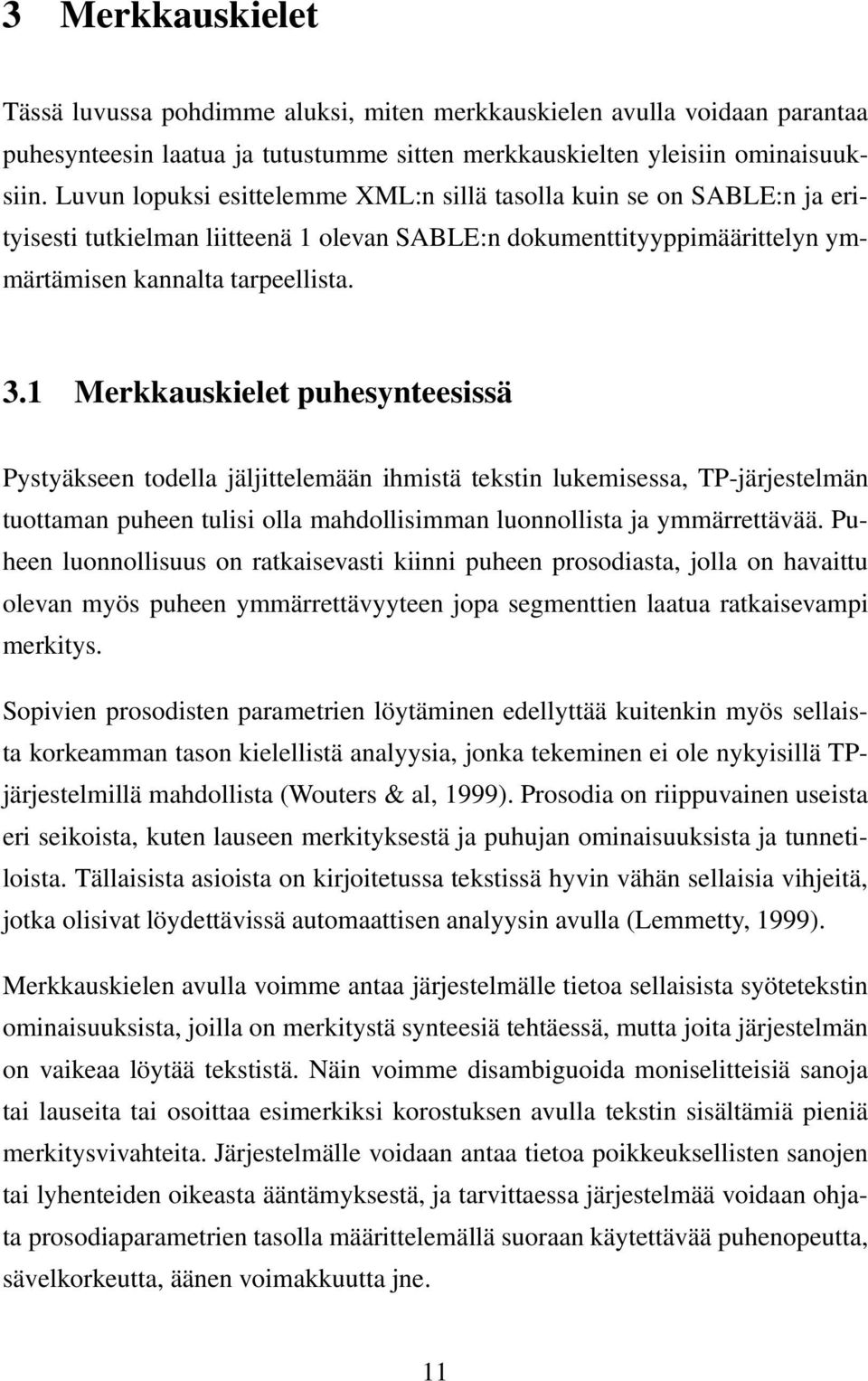 1 Merkkauskielet puhesynteesissä Pystyäkseen todella jäljittelemään ihmistä tekstin lukemisessa, TP-järjestelmän tuottaman puheen tulisi olla mahdollisimman luonnollista ja ymmärrettävää.