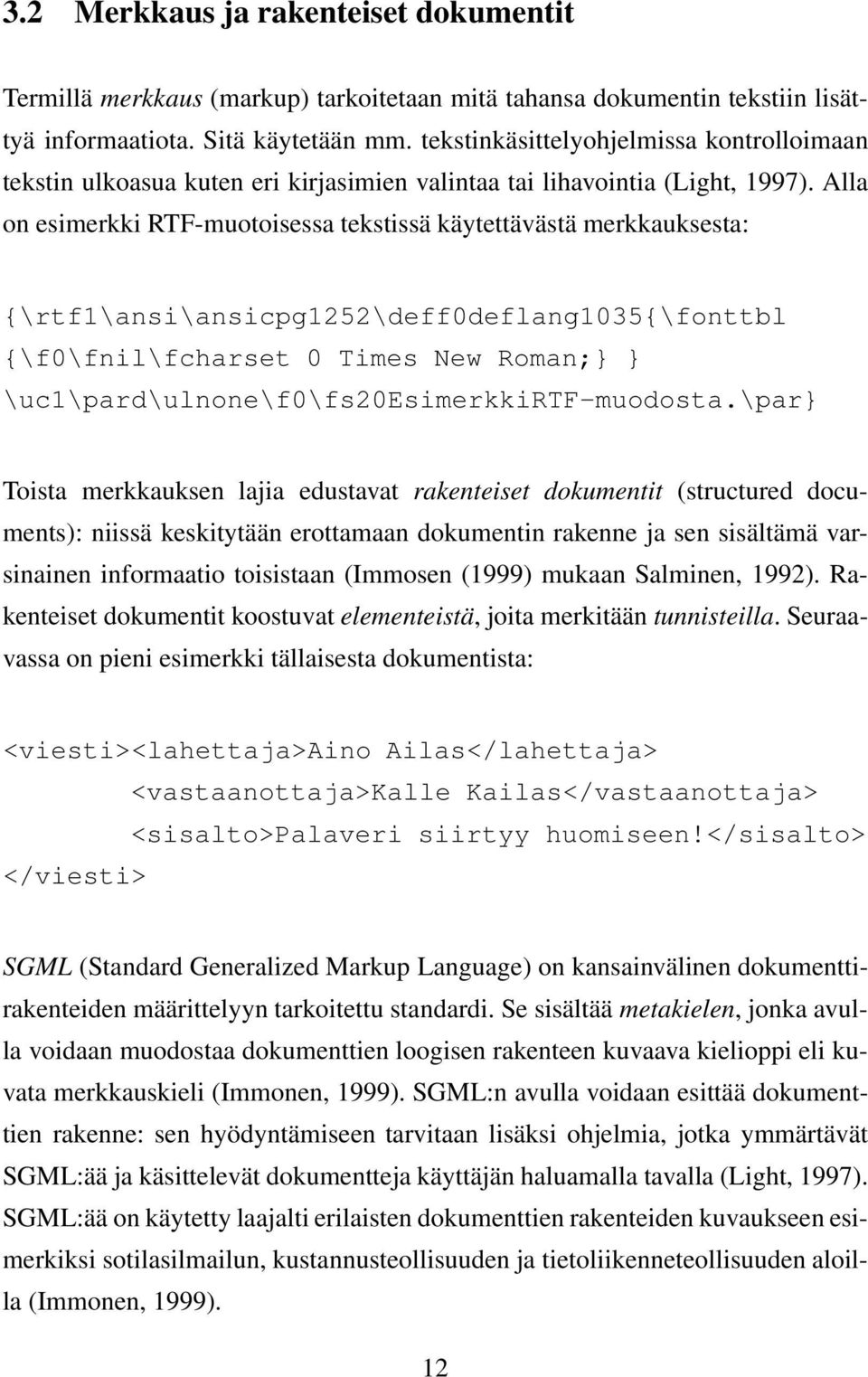 Alla on esimerkki RTF-muotoisessa tekstissä käytettävästä merkkauksesta: {\rtf1\ansi\ansicpg1252\deff0deflang1035{\fonttbl {\f0\fnil\fcharset 0 Times New Roman;} }