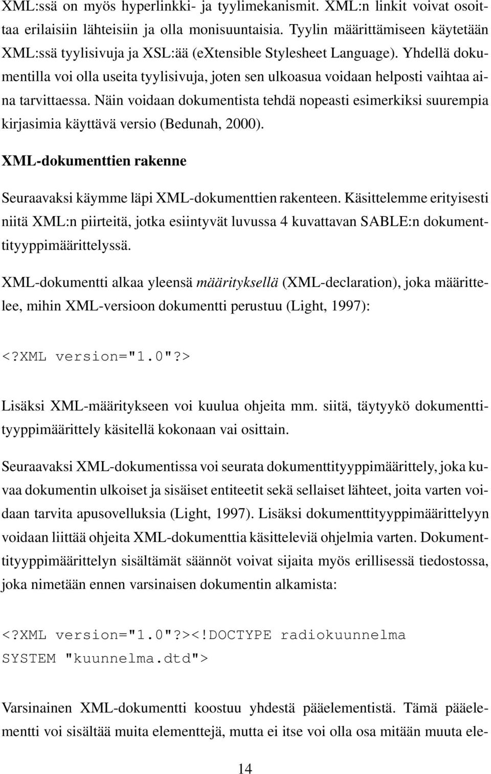 Yhdellä dokumentilla voi olla useita tyylisivuja, joten sen ulkoasua voidaan helposti vaihtaa aina tarvittaessa.