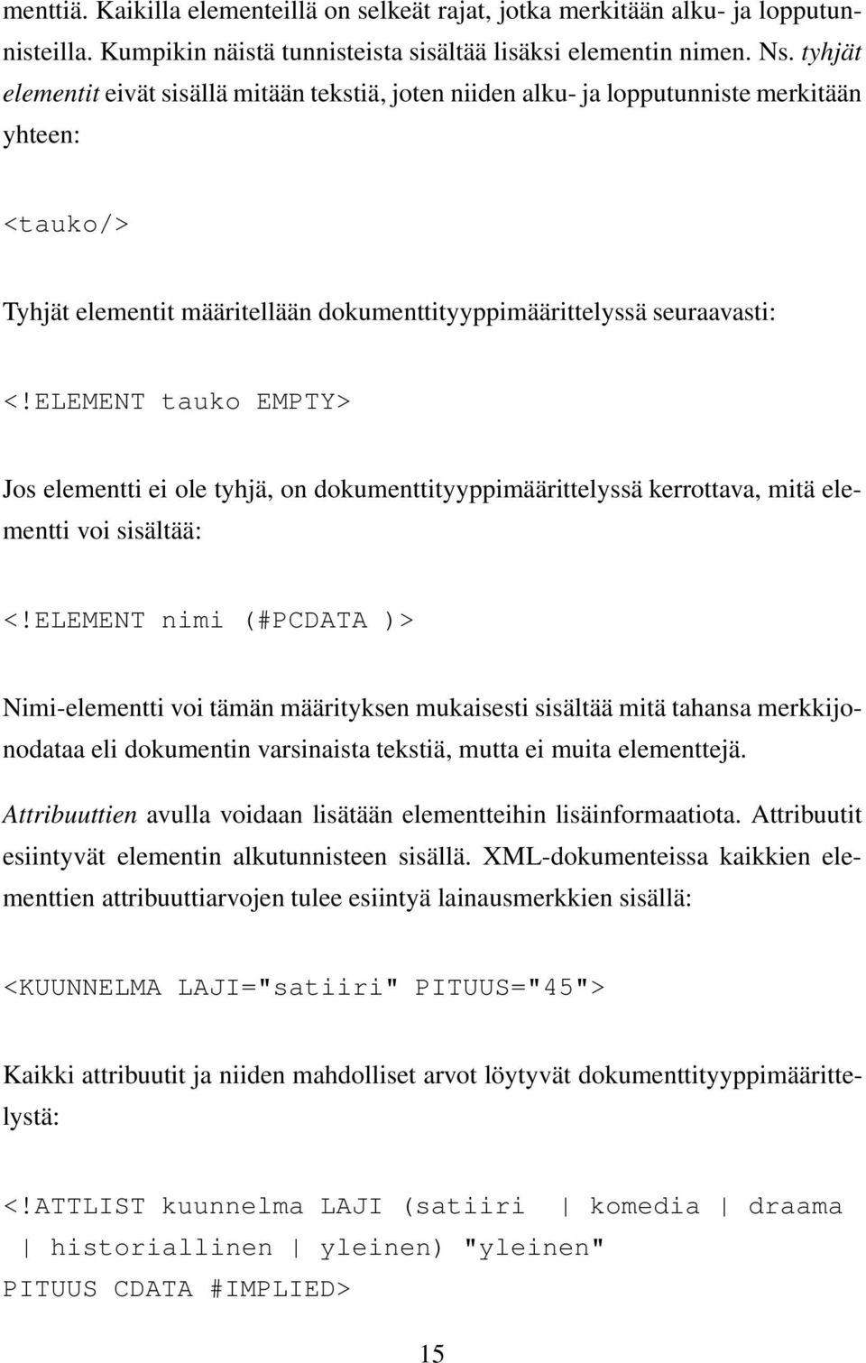 ELEMENT tauko EMPTY> Jos elementti ei ole tyhjä, on dokumenttityyppimäärittelyssä kerrottava, mitä elementti voi sisältää: <!