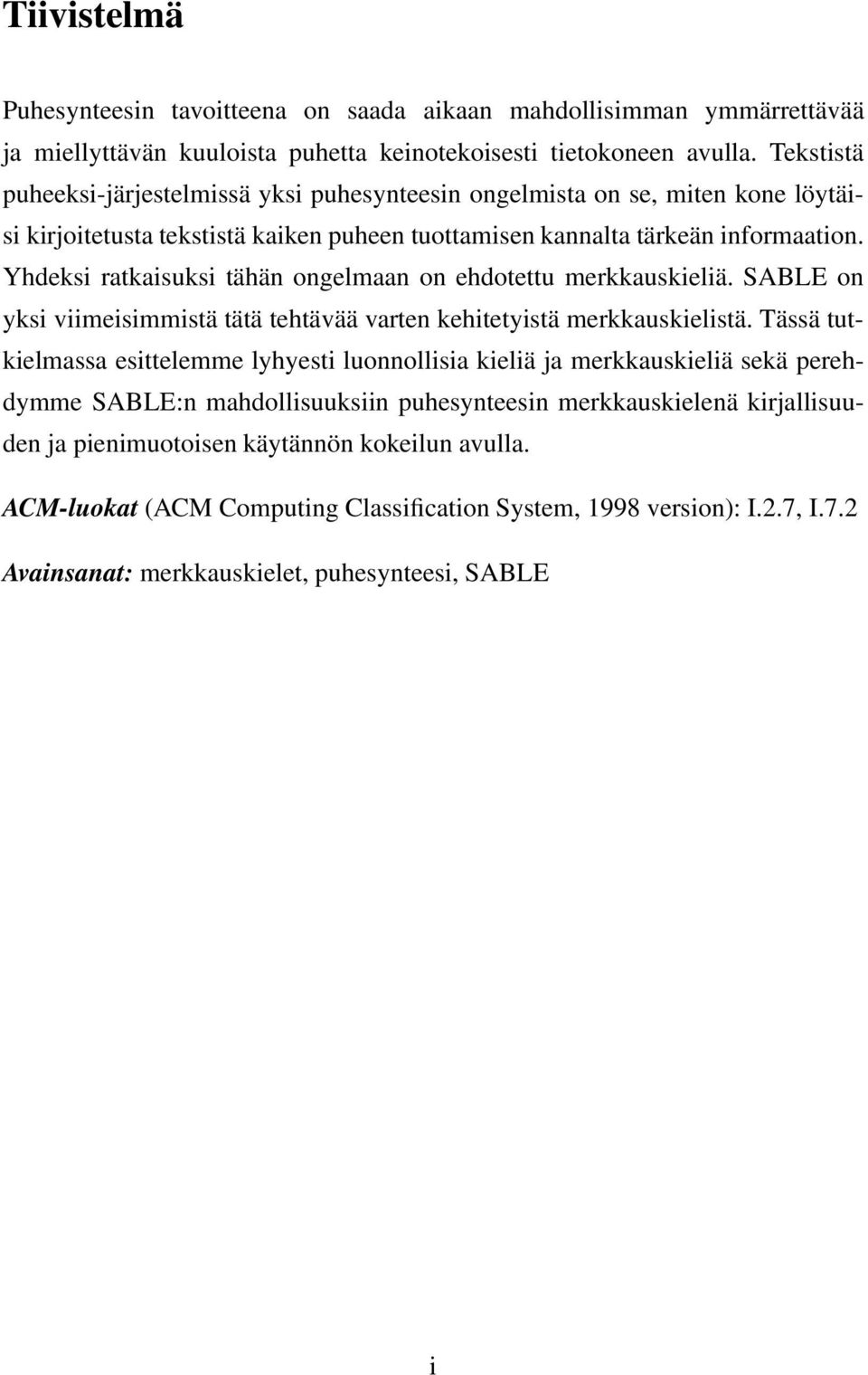 Yhdeksi ratkaisuksi tähän ongelmaan on ehdotettu merkkauskieliä. SABLE on yksi viimeisimmistä tätä tehtävää varten kehitetyistä merkkauskielistä.