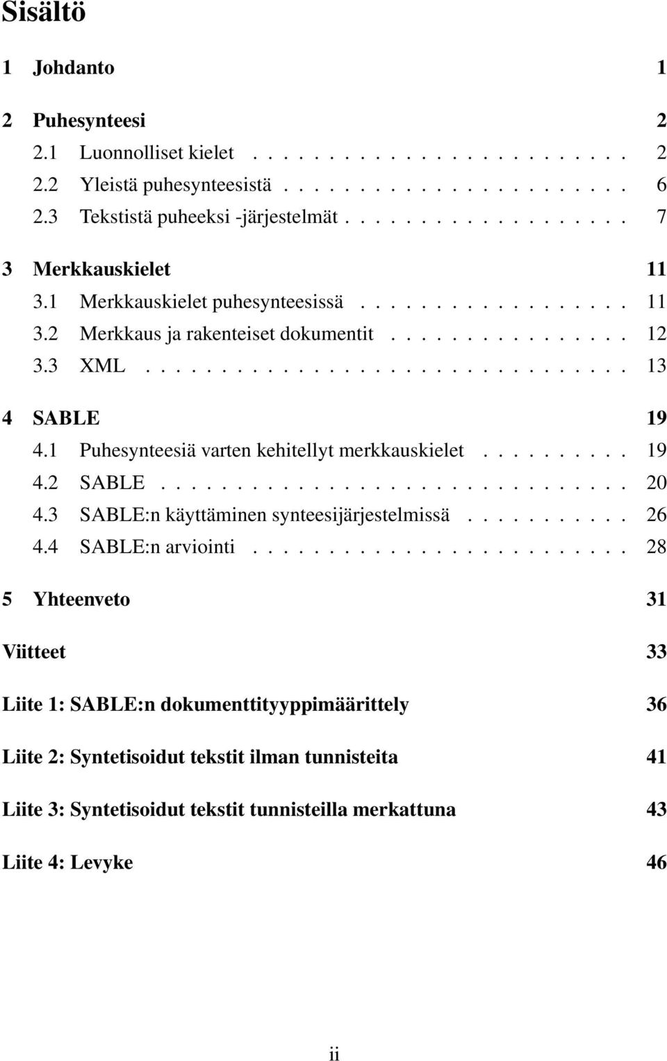 1 Puhesynteesiä varten kehitellyt merkkauskielet.......... 19 4.2 SABLE............................... 20 4.3 SABLE:n käyttäminen synteesijärjestelmissä........... 26 4.4 SABLE:n arviointi.