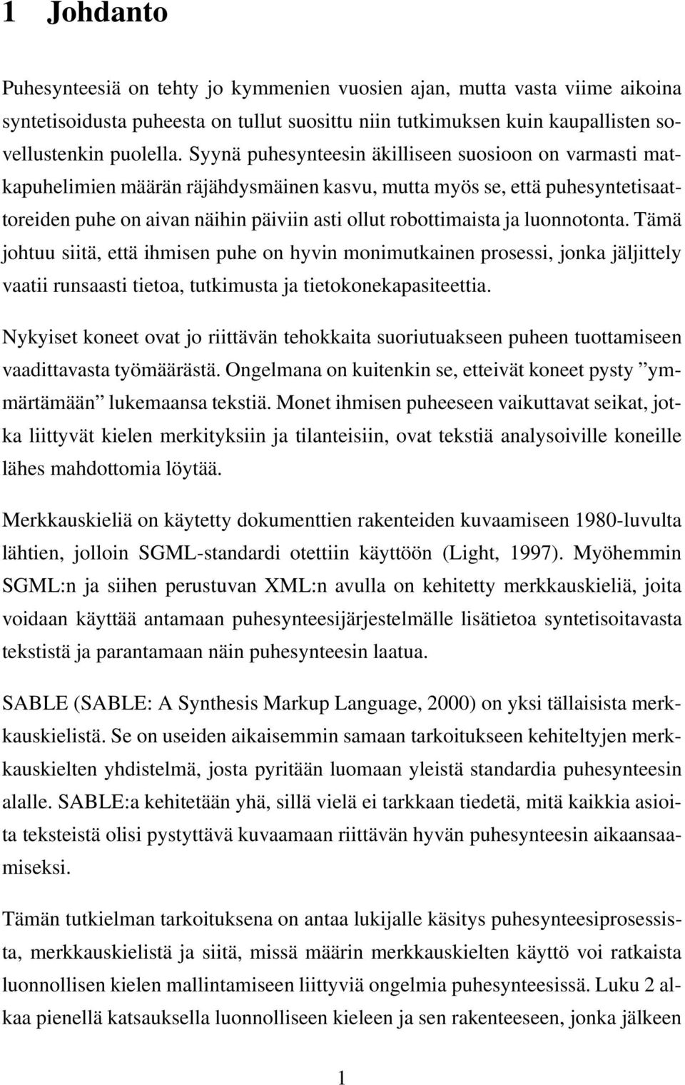 luonnotonta. Tämä johtuu siitä, että ihmisen puhe on hyvin monimutkainen prosessi, jonka jäljittely vaatii runsaasti tietoa, tutkimusta ja tietokonekapasiteettia.