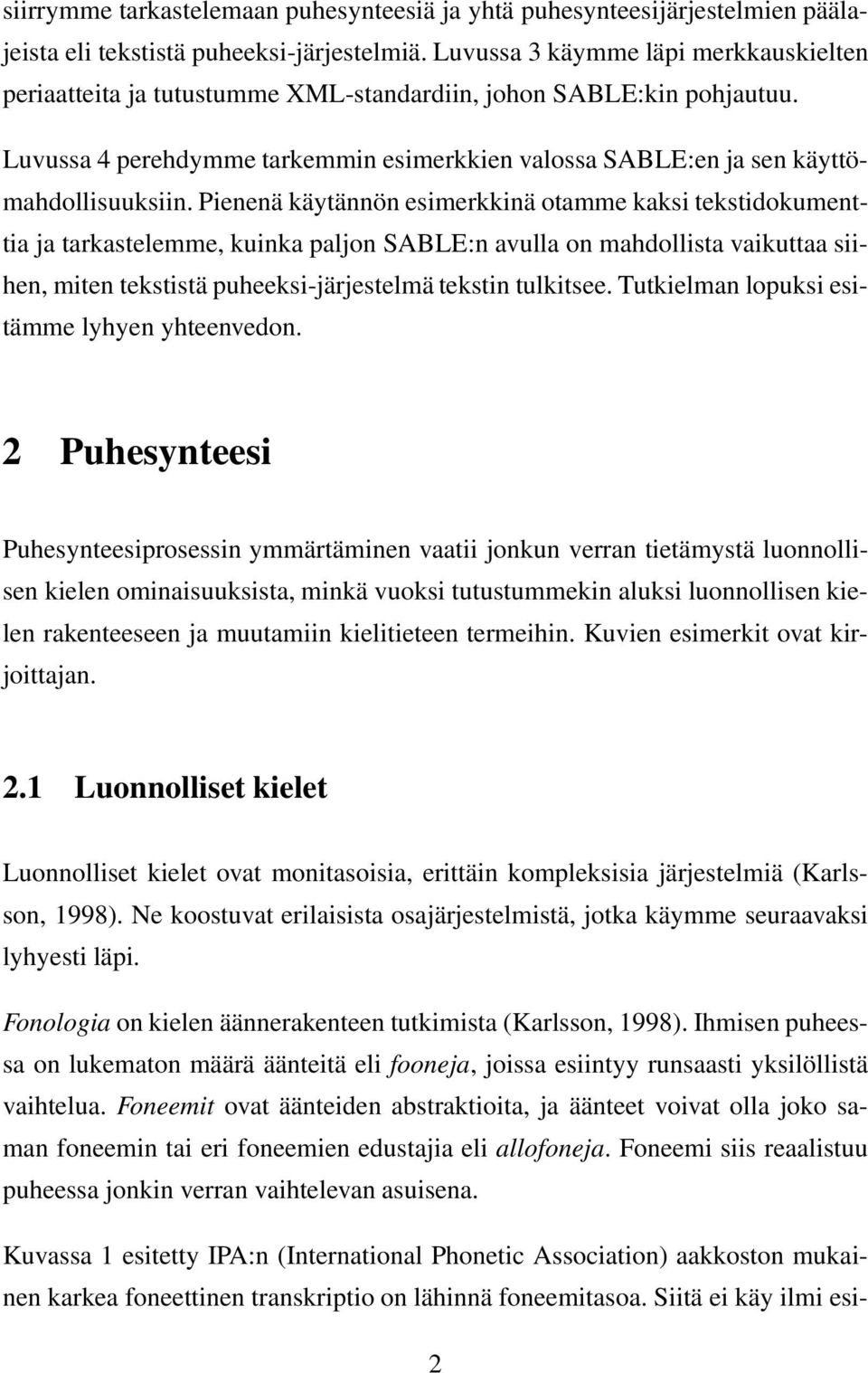 Pienenä käytännön esimerkkinä otamme kaksi tekstidokumenttia ja tarkastelemme, kuinka paljon SABLE:n avulla on mahdollista vaikuttaa siihen, miten tekstistä puheeksi-järjestelmä tekstin tulkitsee.