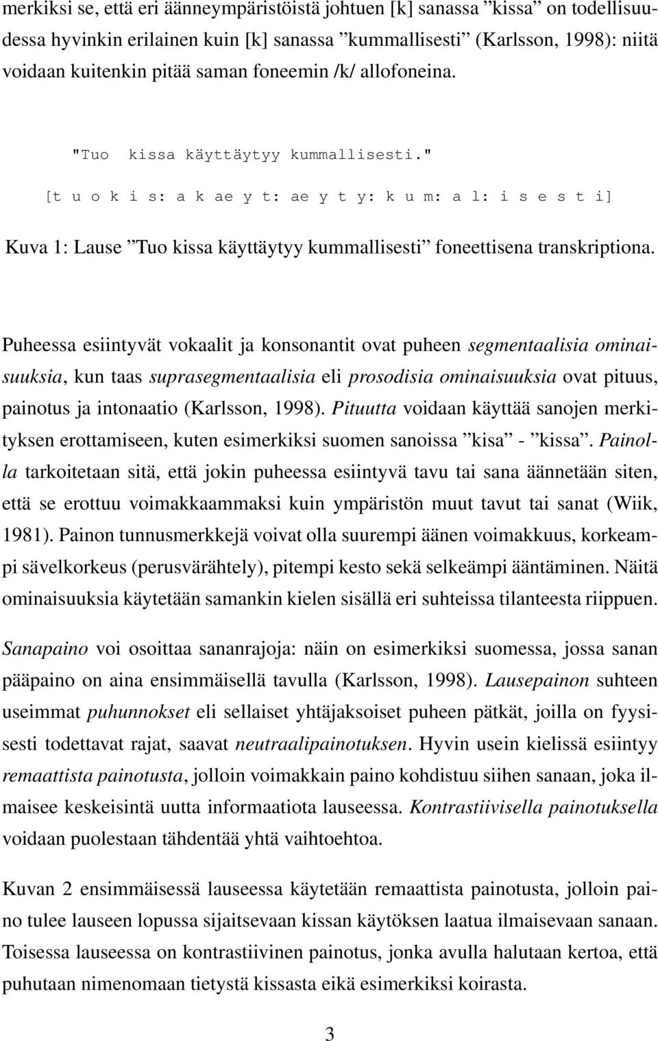 Puheessa esiintyvät vokaalit ja konsonantit ovat puheen segmentaalisia ominaisuuksia, kun taas suprasegmentaalisia eli prosodisia ominaisuuksia ovat pituus, painotus ja intonaatio (Karlsson, 1998).