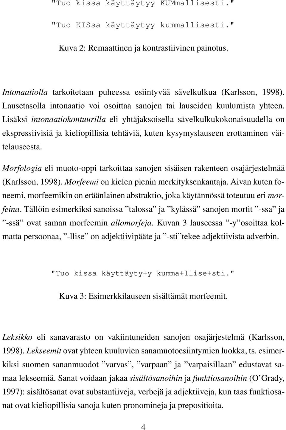 Lisäksi intonaatiokontuurilla eli yhtäjaksoisella sävelkulkukokonaisuudella on ekspressiivisiä ja kieliopillisia tehtäviä, kuten kysymyslauseen erottaminen väitelauseesta.
