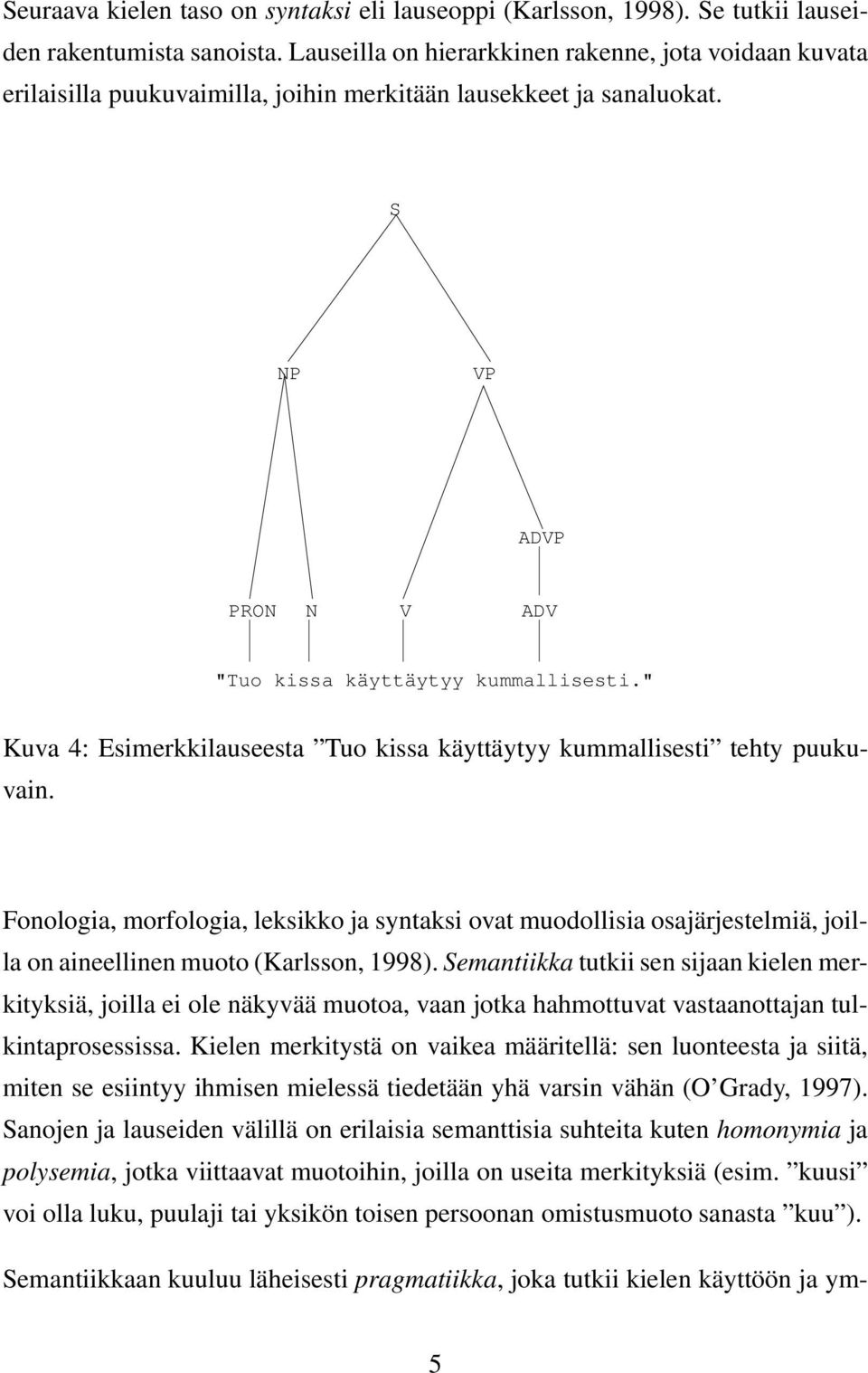 " Kuva 4: Esimerkkilauseesta Tuo kissa käyttäytyy kummallisesti tehty puukuvain.
