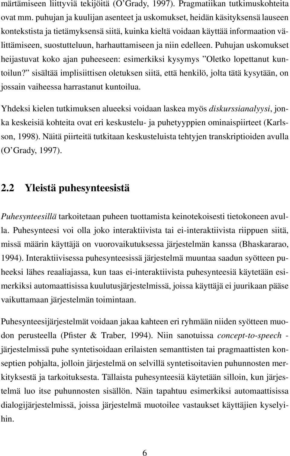 ja niin edelleen. Puhujan uskomukset heijastuvat koko ajan puheeseen: esimerkiksi kysymys Oletko lopettanut kuntoilun?
