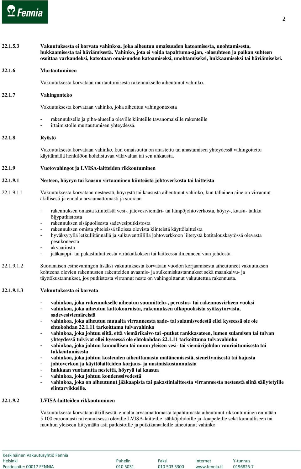 1.8 Ryöstö Vakuutuksesta korvataan murtautumisesta rakennukselle aiheutunut vahinko.