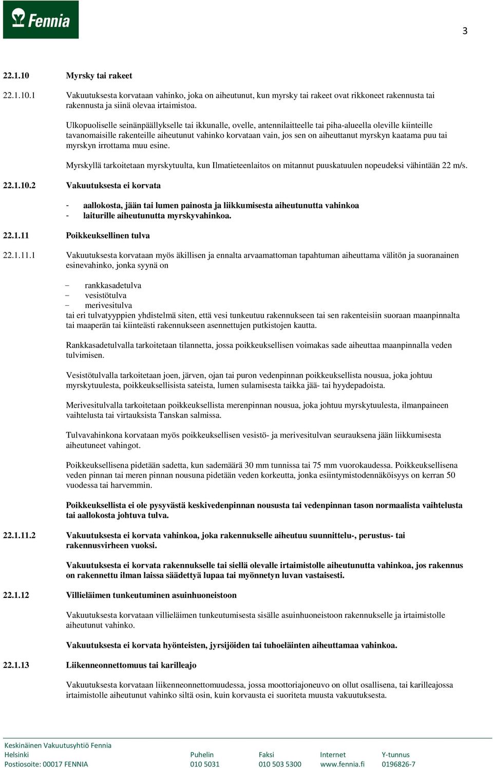 myrskyn kaatama puu tai myrskyn irrottama muu esine. Myrskyllä tarkoitetaan myrskytuulta, kun Ilmatieteenlaitos on mitannut puuskatuulen nopeudeksi vähintään 22 m/s. 22.1.10.