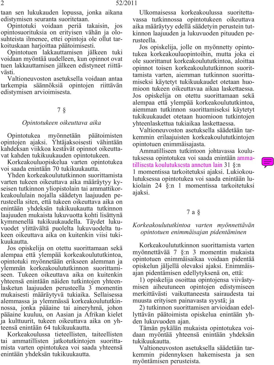 Opintotuen lakkauttamisen jälkeen tuki voidaan myöntää uudelleen, kun opinnot ovat tuen lakkauttamisen jälkeen edistyneet riittävästi.