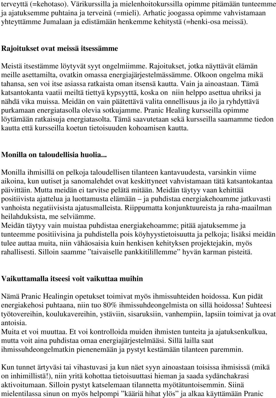 Rajoitukset, jotka näyttävät elämän meille asettamilta, ovatkin omassa energiajärjestelmässämme. Olkoon ongelma mikä tahansa, sen voi itse asiassa ratkaista oman itsensä kautta. Vain ja ainoastaan.