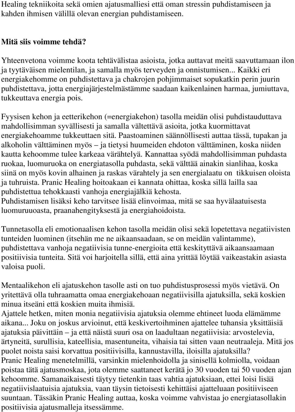 .. Kaikki eri energiakehomme on puhdistettava ja chakrojen pohjimmaiset sopukatkin perin juurin puhdistettava, jotta energiajärjestelmästämme saadaan kaikenlainen harmaa, jumiuttava, tukkeuttava