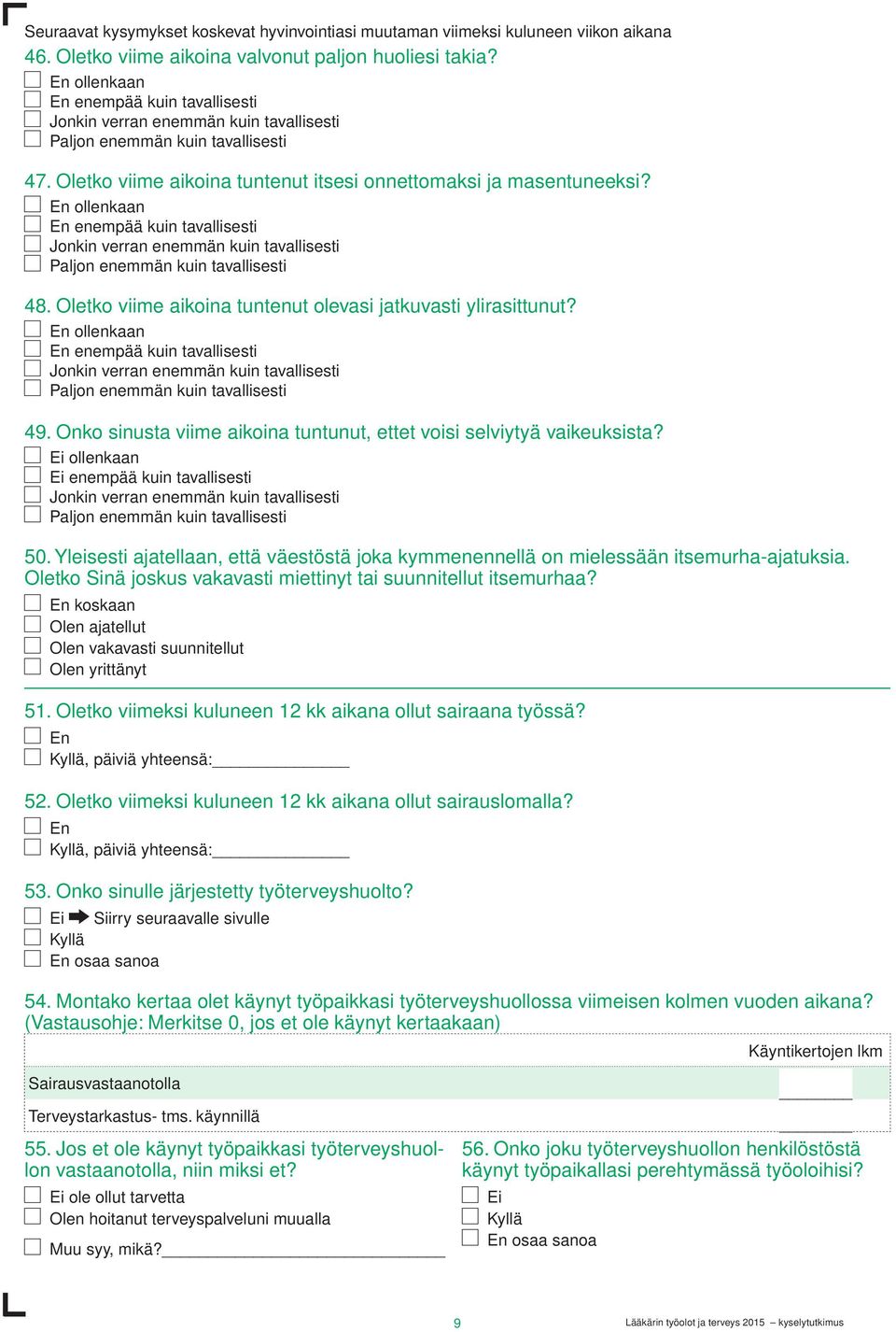 En ollenkaan En enempää kuin tavallisesti Jonkin verran enemmän kuin tavallisesti Paljon enemmän kuin tavallisesti 48. Oletko viime aikoina tuntenut olevasi jatkuvasti ylirasittunut?