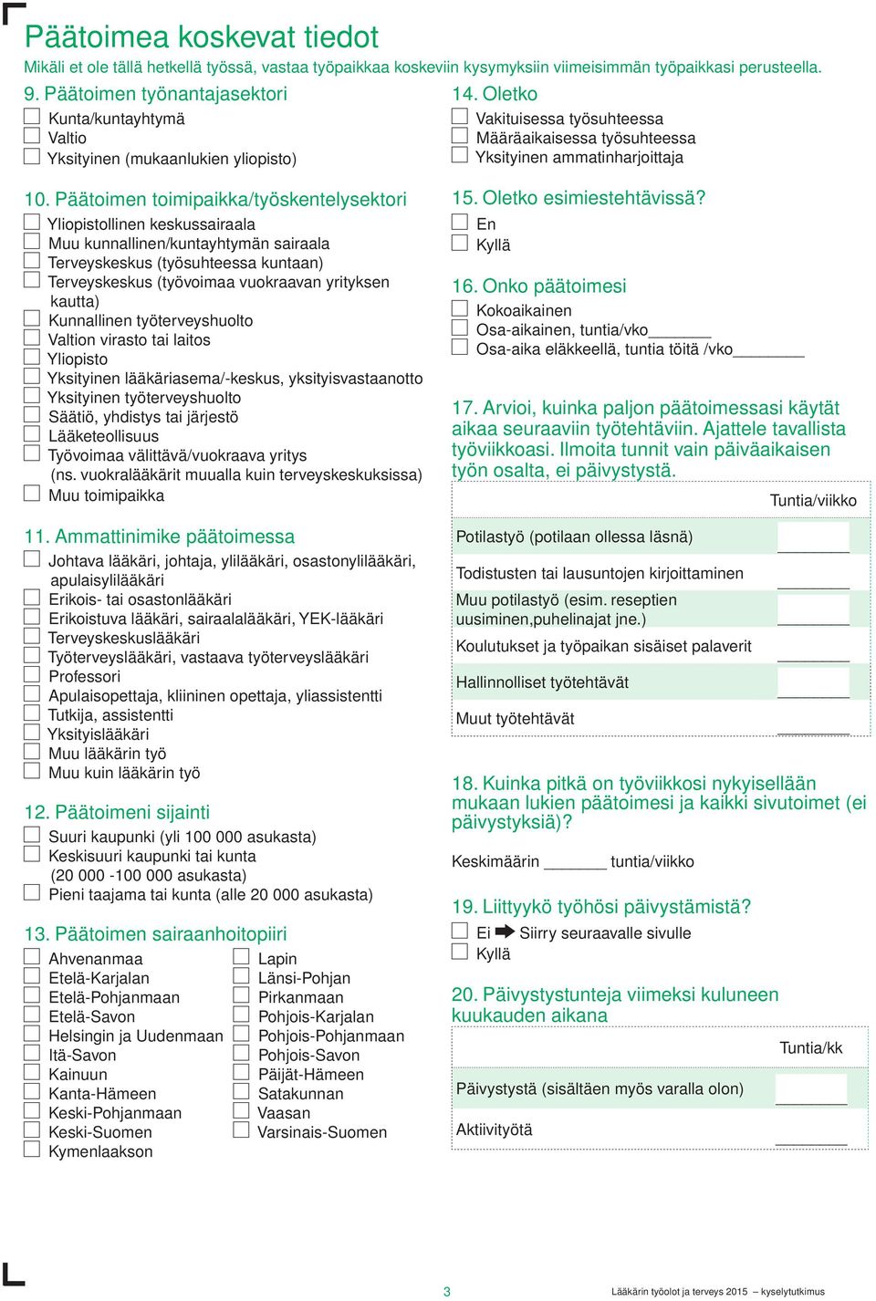 Päätoimen toimipaikka/työskentelysektori Yliopistollinen keskussairaala Muu kunnallinen/kuntayhtymän sairaala Terveyskeskus (työsuhteessa kuntaan) Terveyskeskus (työvoimaa vuokraavan yrityksen