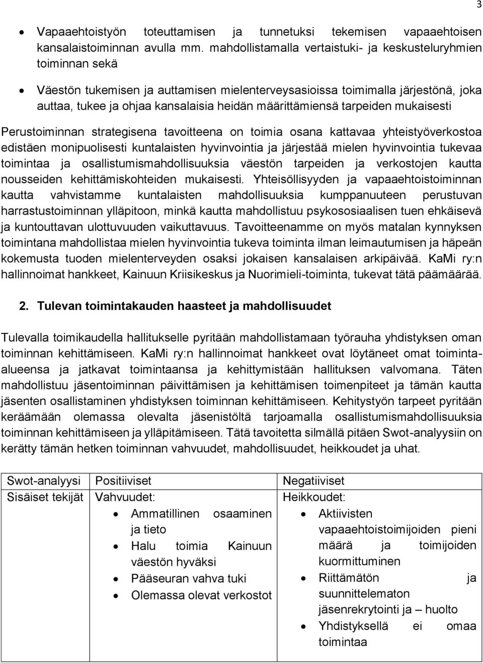 määrittämiensä tarpeiden mukaisesti Perustoiminnan strategisena tavoitteena on toimia osana kattavaa yhteistyöverkostoa edistäen monipuolisesti kuntalaisten hyvinvointia ja järjestää mielen