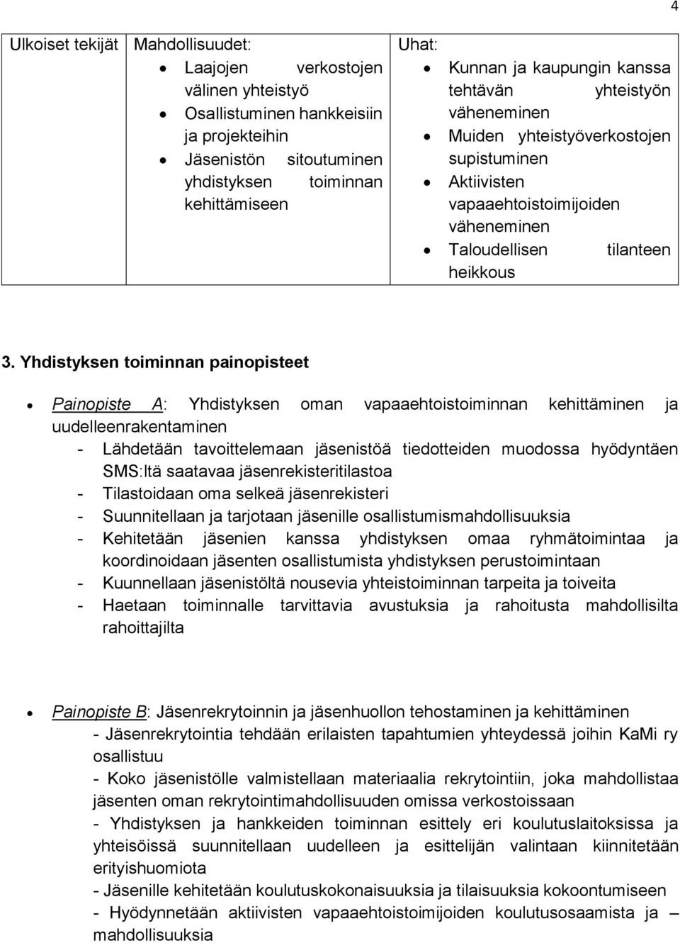 Yhdistyksen toiminnan painopisteet Painopiste A: Yhdistyksen oman vapaaehtoistoiminnan kehittäminen ja uudelleenrakentaminen - Lähdetään tavoittelemaan jäsenistöä tiedotteiden muodossa hyödyntäen