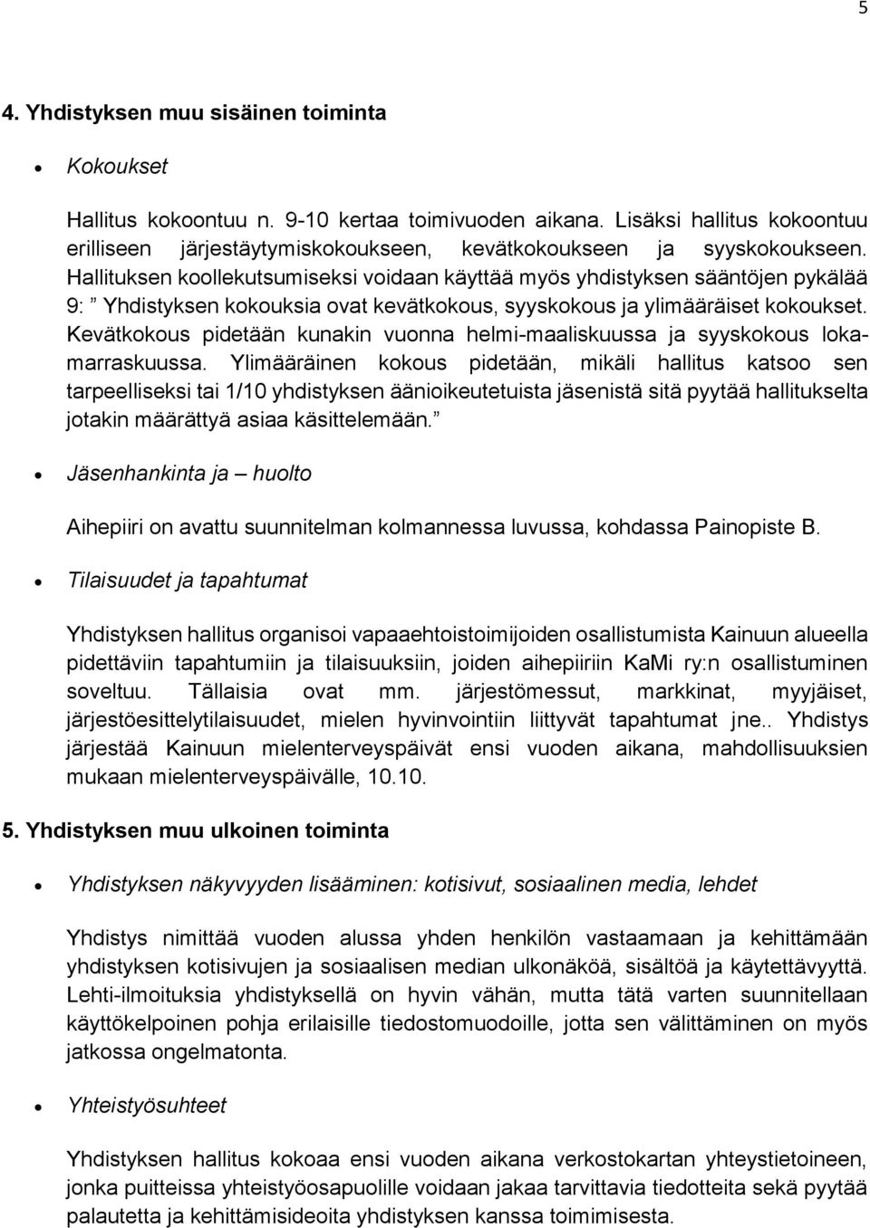 Hallituksen koollekutsumiseksi voidaan käyttää myös yhdistyksen sääntöjen pykälää 9: Yhdistyksen kokouksia ovat kevätkokous, syyskokous ja ylimääräiset kokoukset.