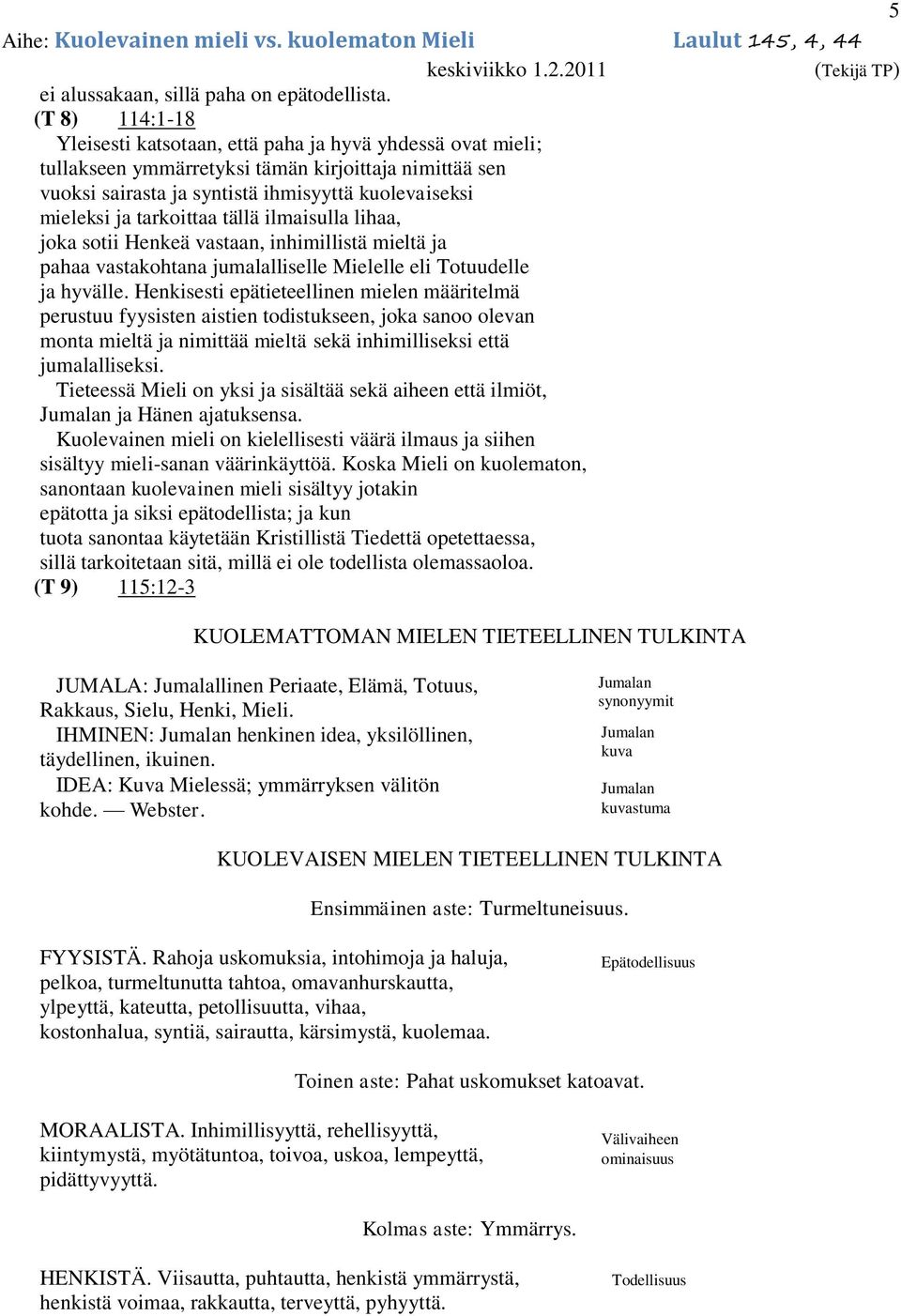 tarkoittaa tällä ilmaisulla lihaa, joka sotii Henkeä vastaan, inhimillistä mieltä ja pahaa vastakohtana jumalalliselle Mielelle eli Totuudelle ja hyvälle.