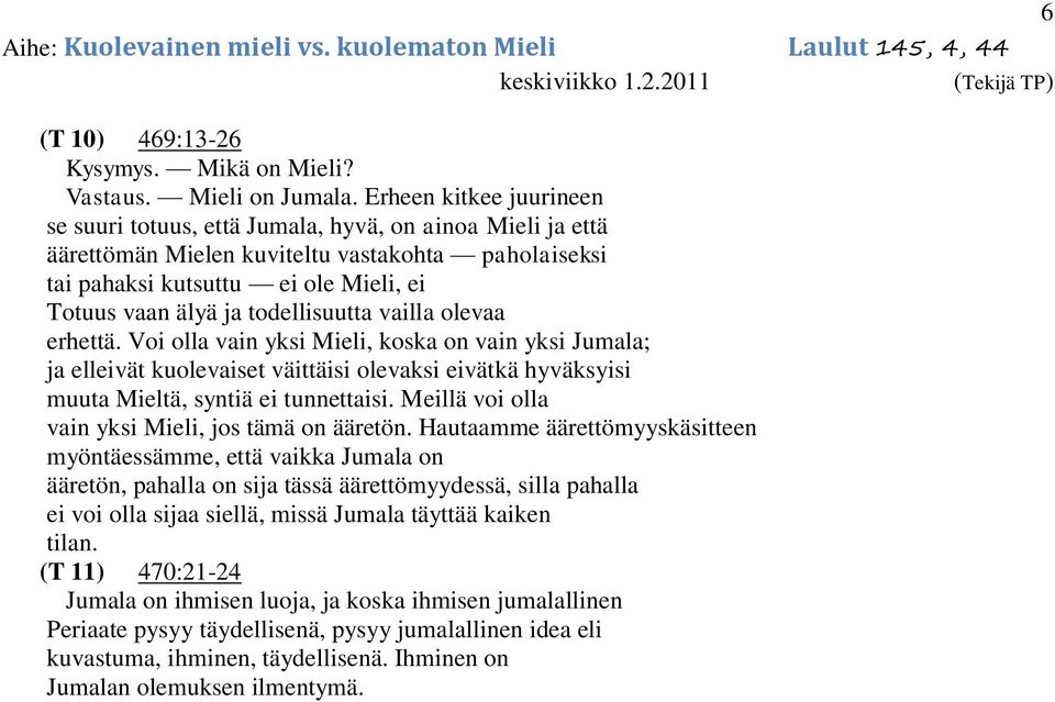 todellisuutta vailla olevaa erhettä. Voi olla vain yksi Mieli, koska on vain yksi Jumala; ja elleivät kuolevaiset väittäisi olevaksi eivätkä hyväksyisi muuta Mieltä, syntiä ei tunnettaisi.