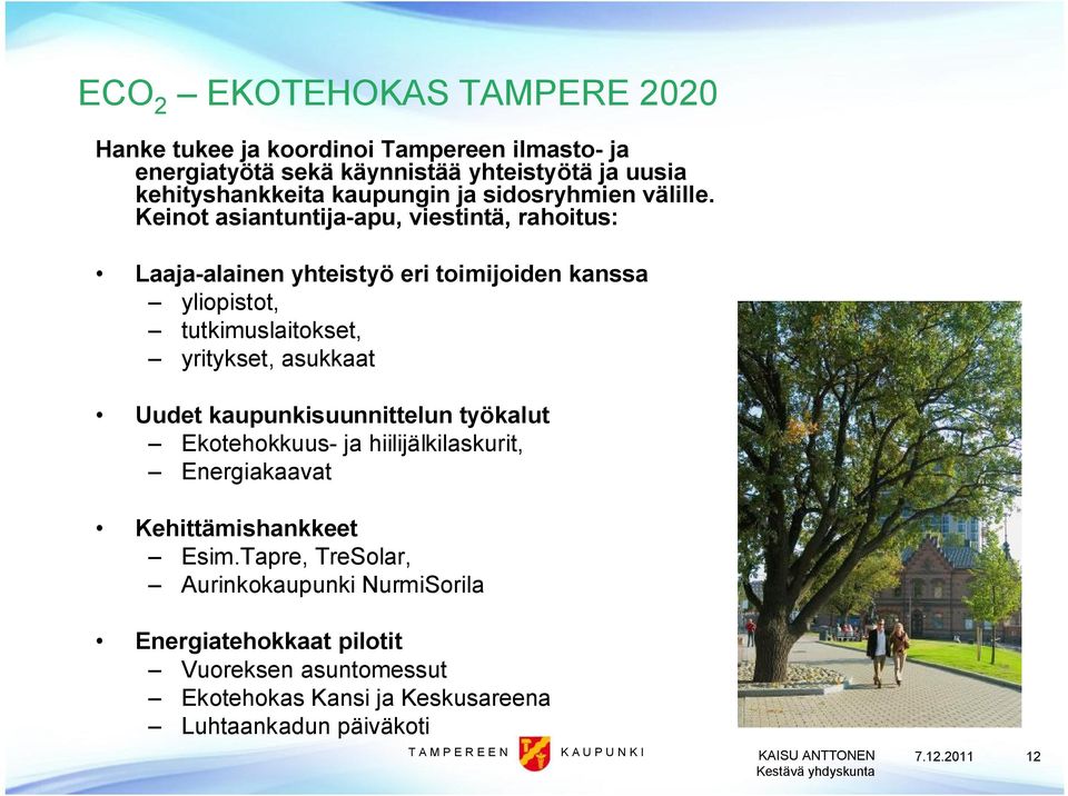 Keinot asiantuntija apu, viestintä, rahoitus: Laaja alainen yhteistyö eri toimijoiden kanssa yliopistot, tutkimuslaitokset, yritykset, asukkaat