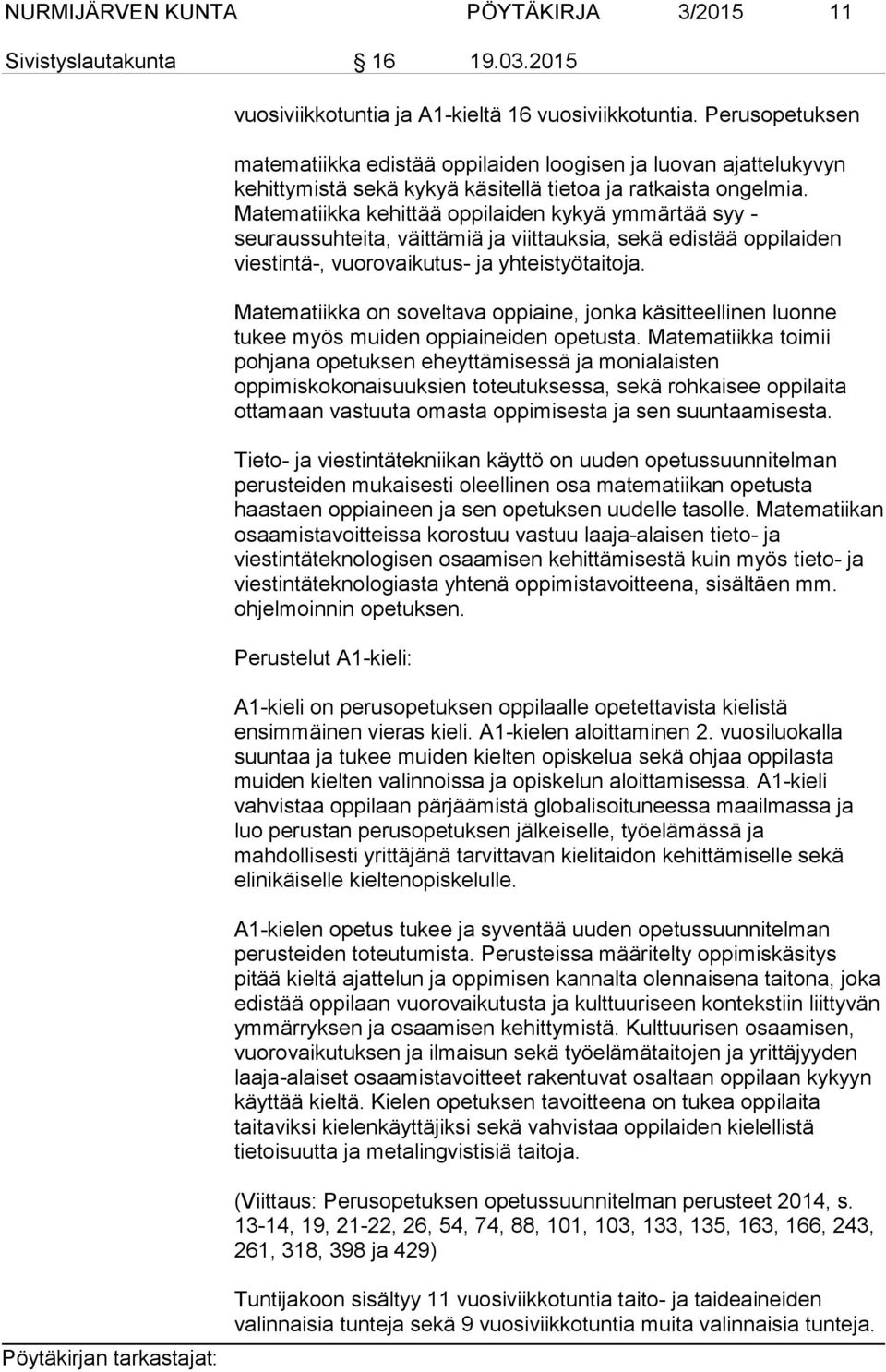 Matematiikka kehittää oppilaiden kykyä ymmärtää syy - seuraussuhteita, väittämiä ja viittauksia, sekä edistää oppilaiden viestintä-, vuorovaikutus- ja yhteistyötaitoja.