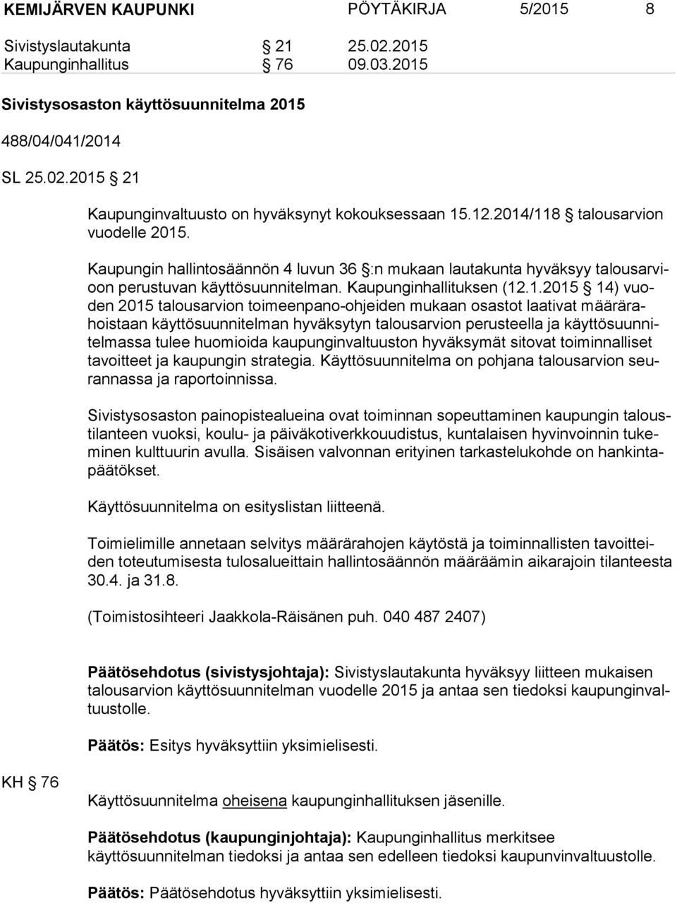 2015 talousarvion toimeenpano-ohjeiden mukaan osastot laativat mää rä rahois taan käyttösuunnitelman hyväksytyn talousarvion perusteella ja käyt tö suun nitel mas sa tulee huomioida