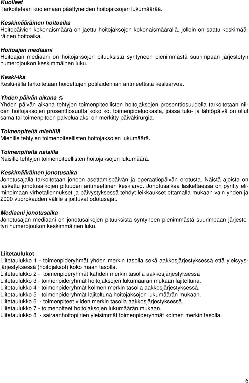 Hoitoajan mediaani Hoitoajan mediaani on hoitojaksojen pituuksista syntyneen pienimmästä suurimpaan järjestetyn numerojoukon keskimmäinen luku.