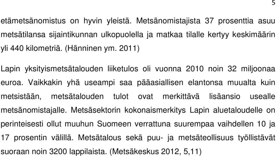 2011) Lapin yksityismetsätalouden liiketulos oli vuonna 2010 noin 32 miljoonaa euroa.