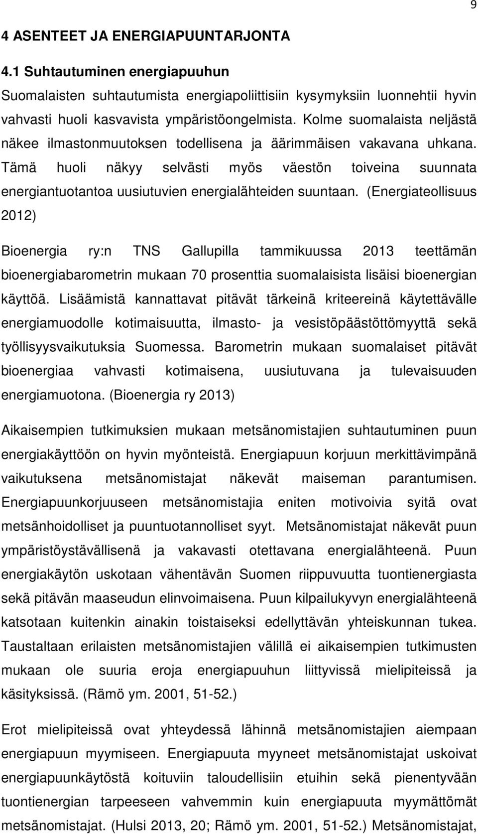 Tämä huoli näkyy selvästi myös väestön toiveina suunnata energiantuotantoa uusiutuvien energialähteiden suuntaan.