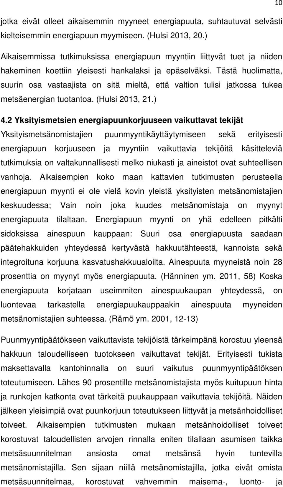 Tästä huolimatta, suurin osa vastaajista on sitä mieltä, että valtion tulisi jatkossa tukea metsäenergian tuotantoa. (Hulsi 2013, 21.) 4.