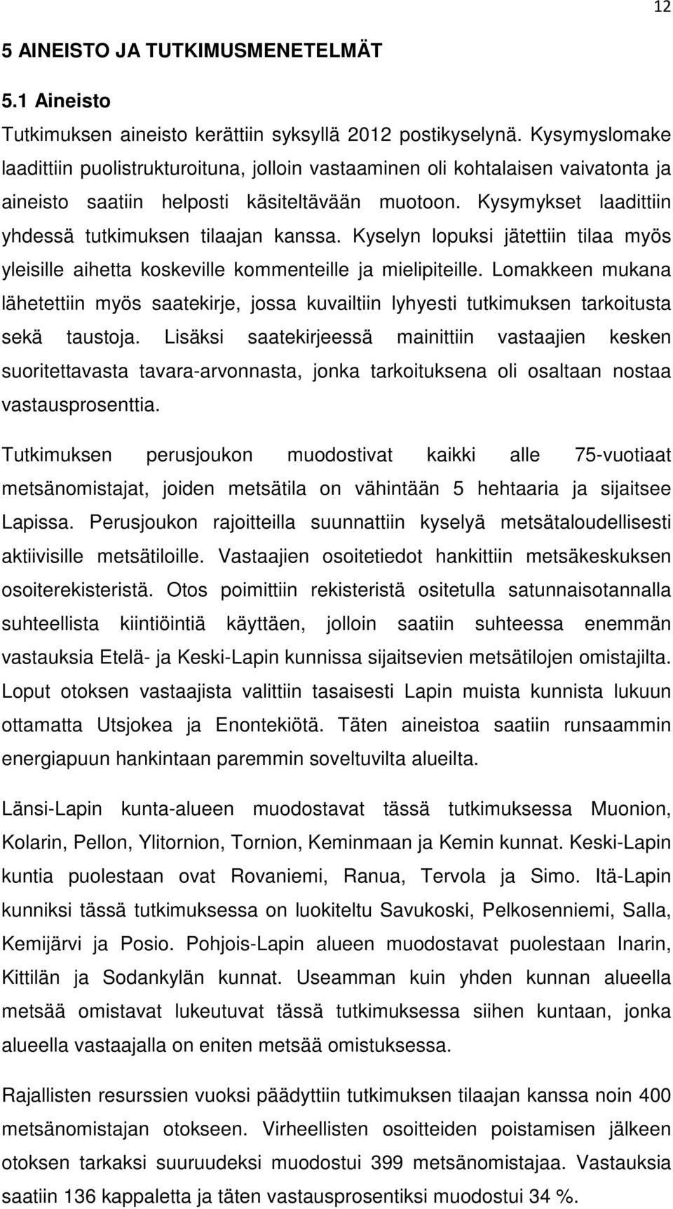 Kysymykset laadittiin yhdessä tutkimuksen tilaajan kanssa. Kyselyn lopuksi jätettiin tilaa myös yleisille aihetta koskeville kommenteille ja mielipiteille.