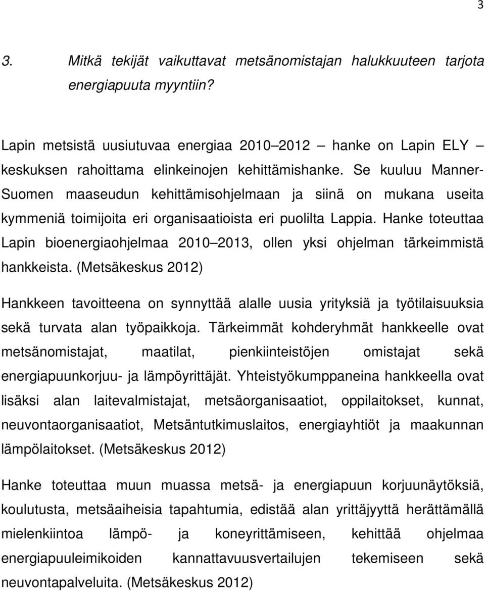 Se kuuluu Manner- Suomen maaseudun kehittämisohjelmaan ja siinä on mukana useita kymmeniä toimijoita eri organisaatioista eri puolilta Lappia.