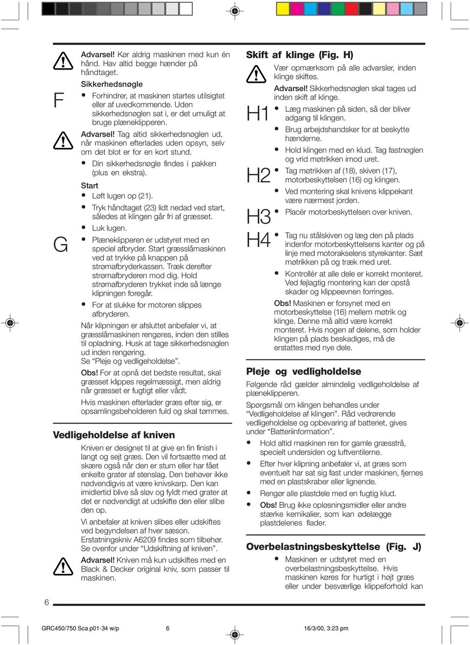 Din sikkerhedsnøgle findes i pakken (plus en ekstra). Start Løft lugen op (21). Tryk håndtaget (23) lidt nedad ved start, således at klingen går fri af græsset. Luk lugen.