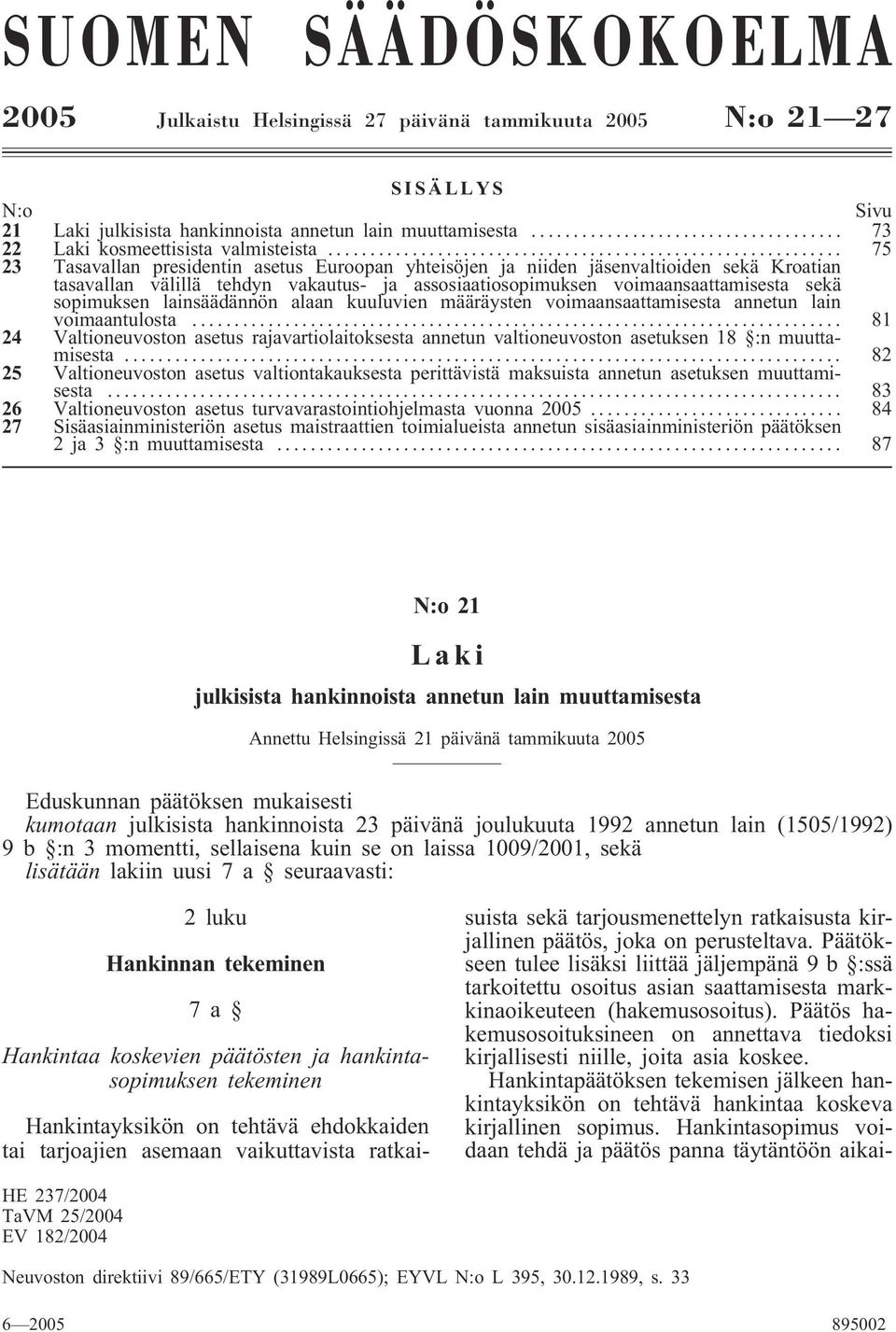 .. 75 23 Tasavallan presidentin asetus Euroopan yhteisöjen ja niiden jäsenvaltioiden sekä Kroatian tasavallan välillä tehdyn vakautus- ja assosiaatiosopimuksen voimaansaattamisesta sekä sopimuksen