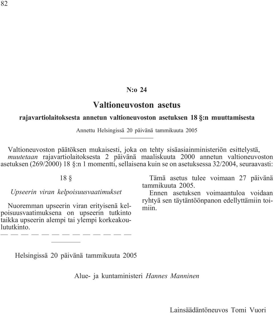 32/2004, seuraavasti: 18 Upseerin viran kelpoisuusvaatimukset Nuoremman upseerin viran erityisenä kelpoisuusvaatimuksena on upseerin tutkinto taikka upseerin alempi tai ylempi korkeakoulututkinto.