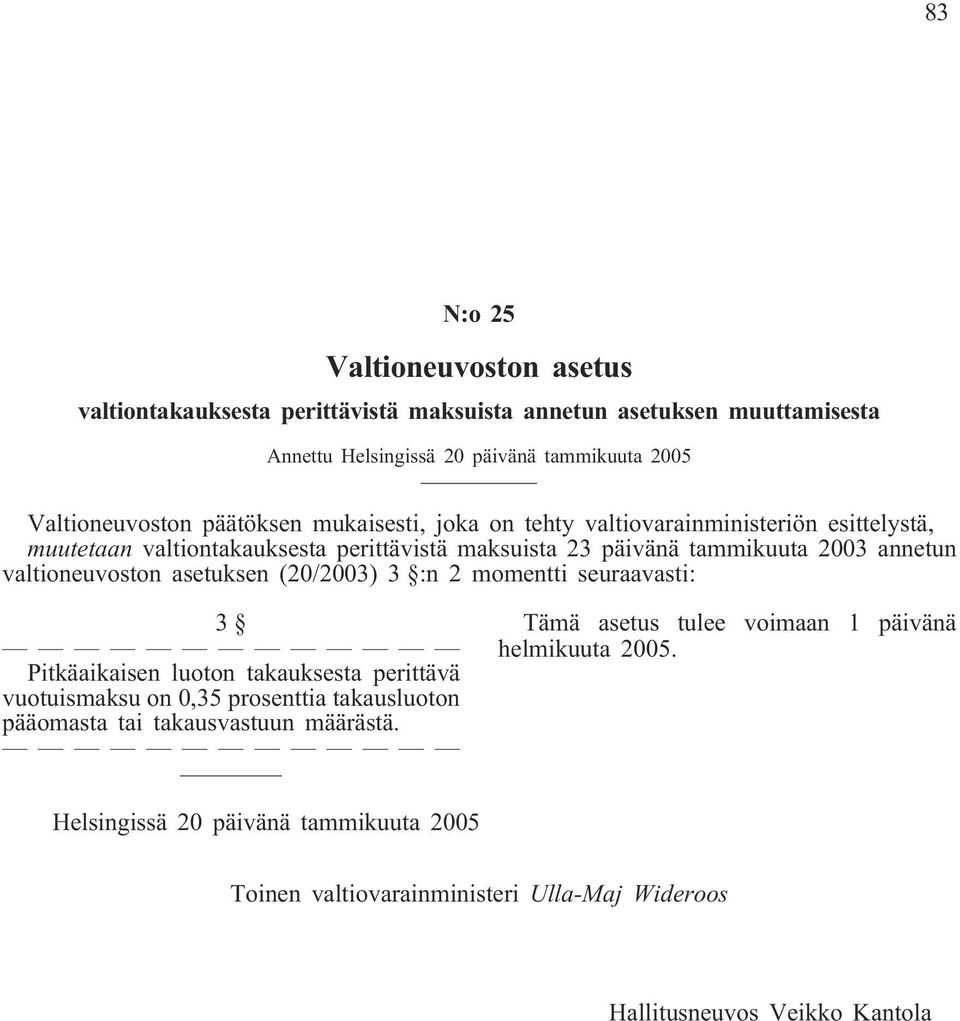 valtioneuvoston asetuksen (20/2003) 3 :n 2 momentti seuraavasti: 3 Pitkäaikaisen luoton takauksesta perittävä vuotuismaksu on 0,35 prosenttia takausluoton pääomasta tai