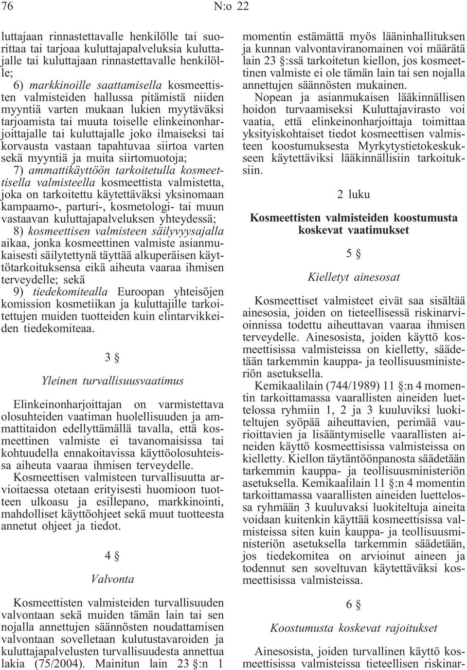 tapahtuvaa siirtoa varten sekä myyntiä ja muita siirtomuotoja; 7) ammattikäyttöön tarkoitetulla kosmeettisella valmisteella kosmeettista valmistetta, joka on tarkoitettu käytettäväksi yksinomaan