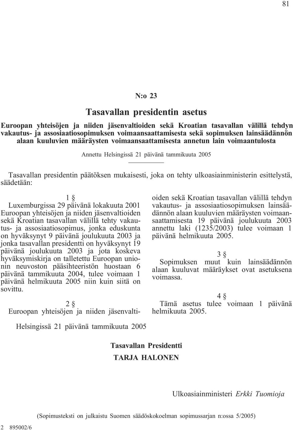 ulkoasiainministerin esittelystä, säädetään: 1 Luxemburgissa 29 päivänä lokakuuta 2001 Euroopan yhteisöjen ja niiden jäsenvaltioiden sekä Kroatian tasavallan välillä tehty vakautus- ja