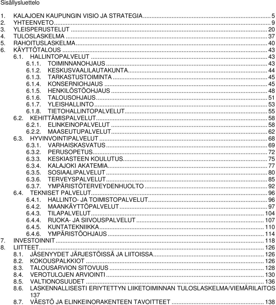 YLEISHALLINTO... 53 6.1.8. TIETOHALLINTOPALVELUT... 55 6.2. KEHITTÄMISPALVELUT... 58 6.2.1. ELINKEINOPALVELUT... 58 6.2.2. MAASEUTUPALVELUT... 62 6.3. HYVINVOINTIPALVELUT... 68 6.3.1. VARHAISKASVATUS.